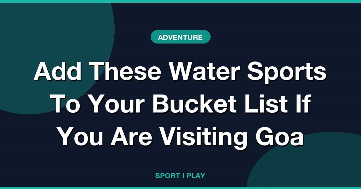 Add These Water Sports To Your Bucket List If You Are Visiting Goa