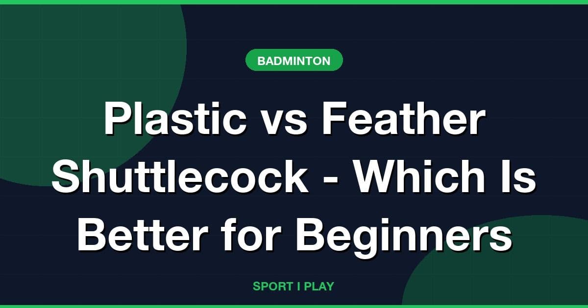 Plastic vs Feather Shuttlecock - Which Is Better for Beginners