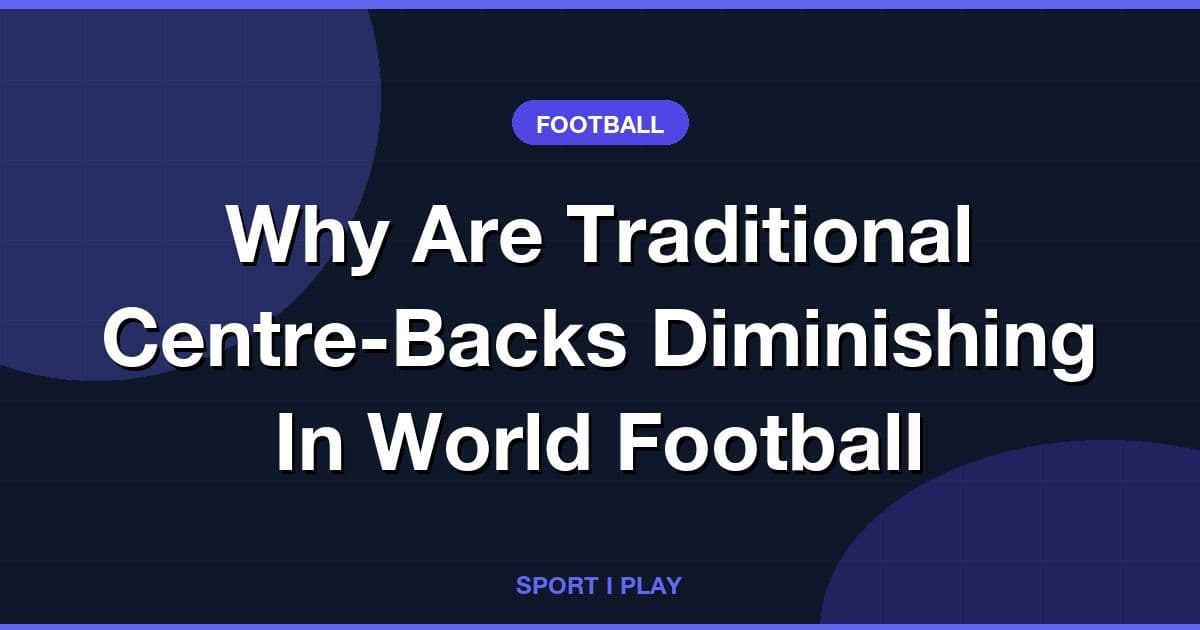 Why Are Traditional Centre-Backs Diminishing In World Football