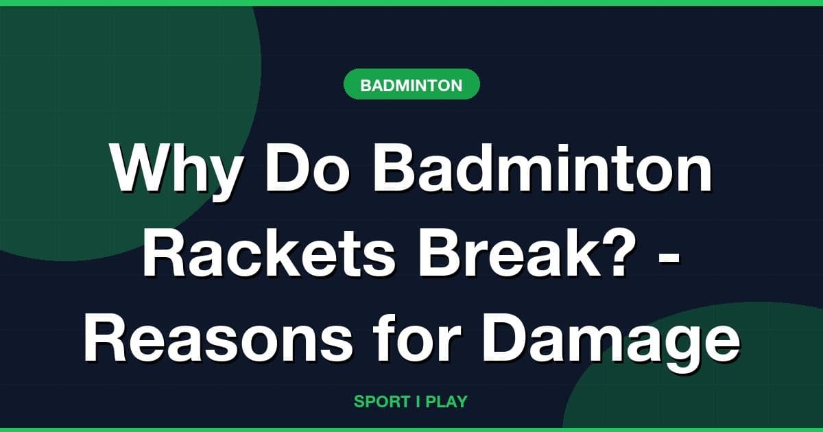 Why Do Badminton Rackets Break? - Reasons for Damage