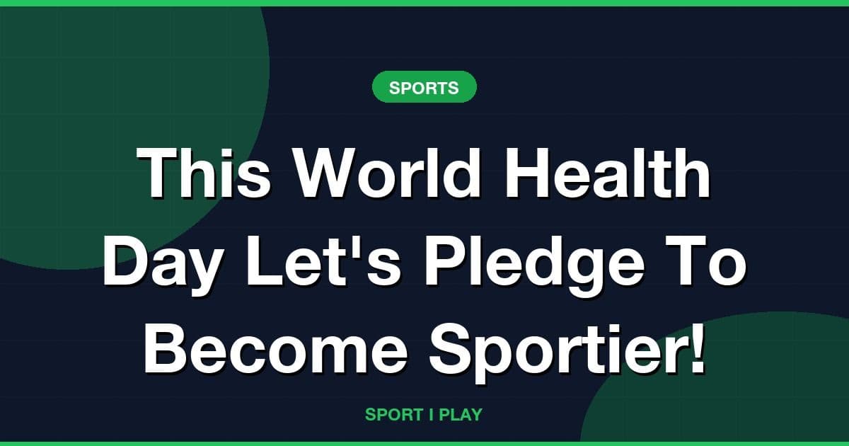 This World Health Day Let's Pledge To Become Sportier!