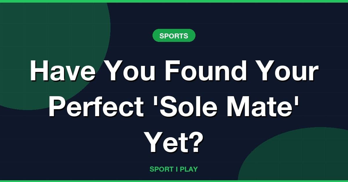 Have You Found Your Perfect 'Sole Mate' Yet?