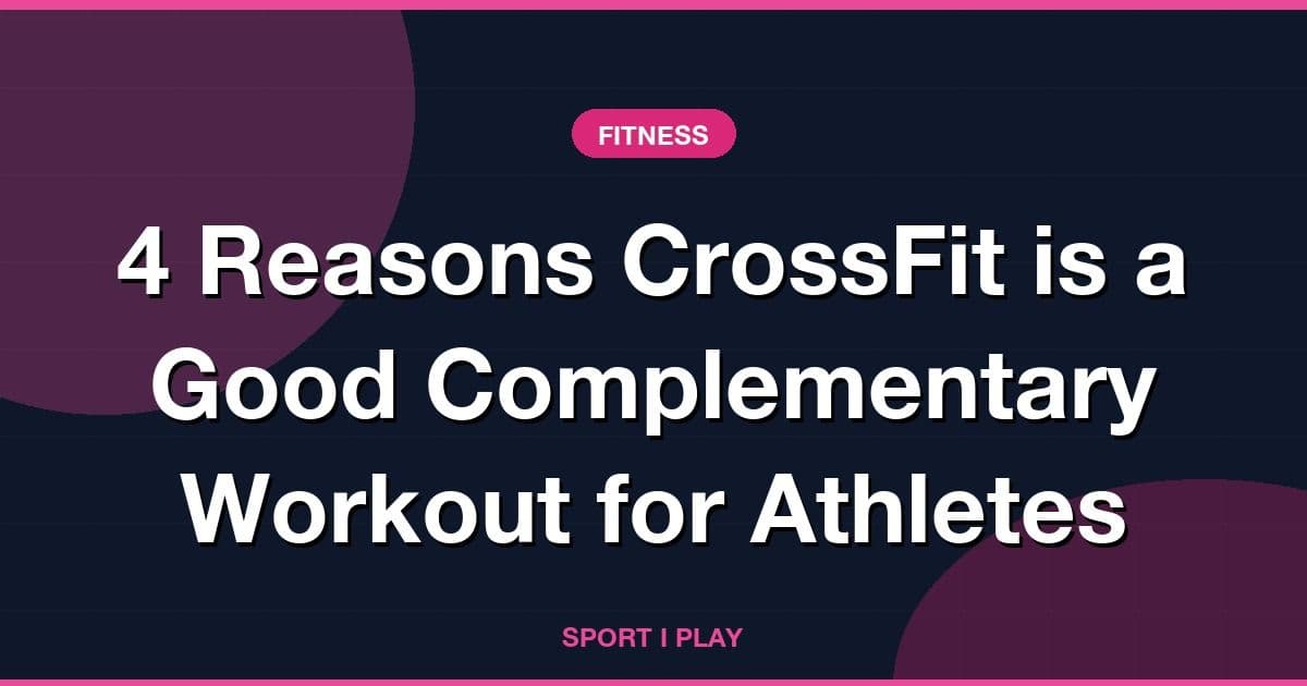 4 Reasons CrossFit is a Good Complementary Workout for Athletes