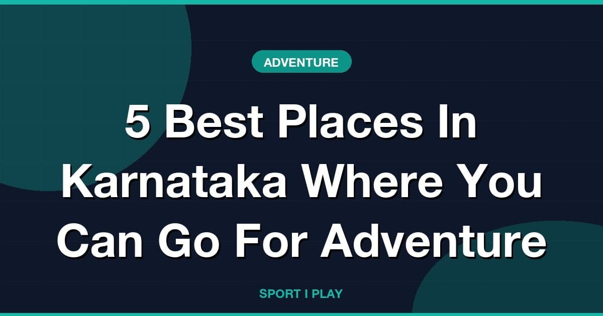 5 Best Places In Karnataka Where You Can Go For Adventure