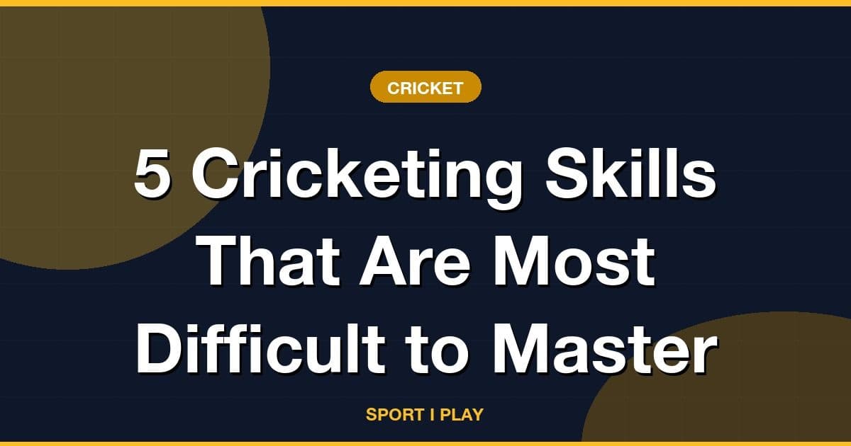 5 Cricketing Skills That Are Most Difficult to Master