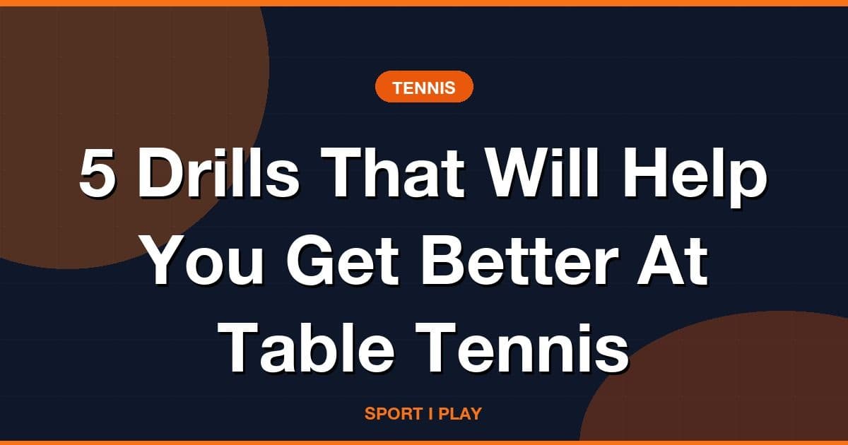 5 Drills That Will Help You Get Better At Table Tennis