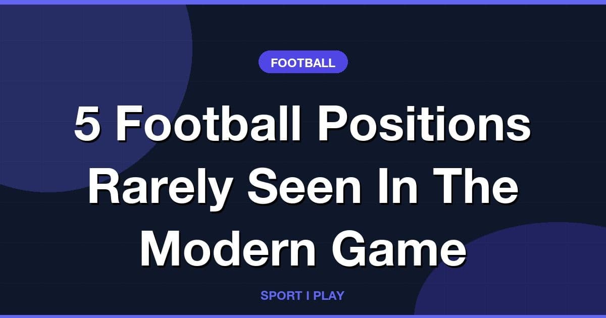 5 Football Positions Rarely Seen In The Modern Game