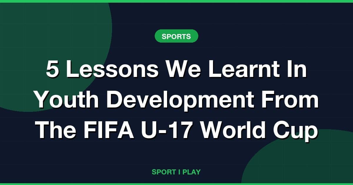 5 Lessons We Learnt In Youth Development From The FIFA U-17 World Cup