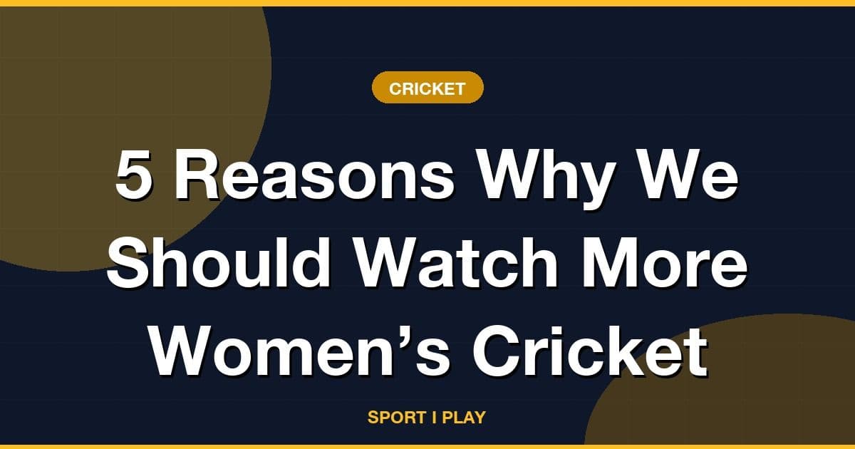 5 Reasons Why We Should Watch More Women’s Cricket