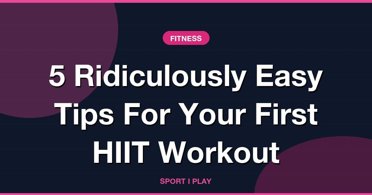 5 Ridiculously Easy Tips For Your First HIIT Workout
