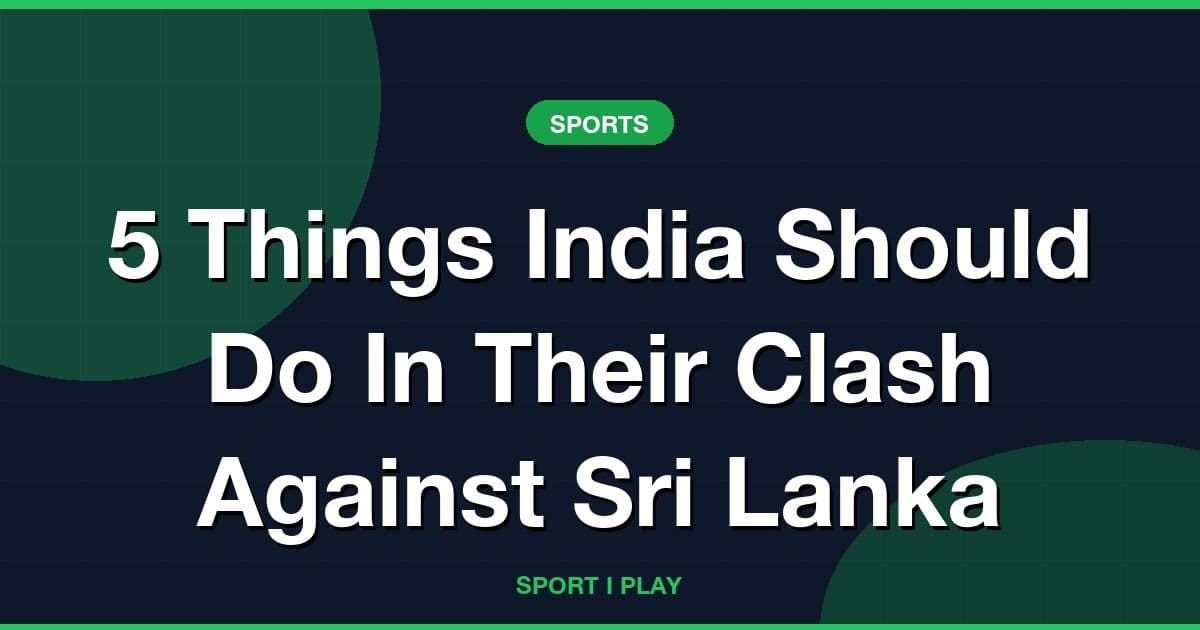 5 Things India Should Do In Their Clash Against Sri Lanka