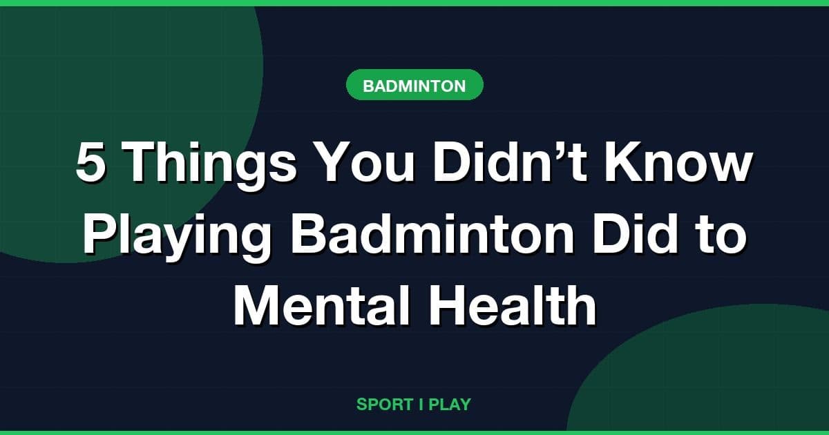 5 Things You Didn’t Know Playing Badminton Did to Mental Health