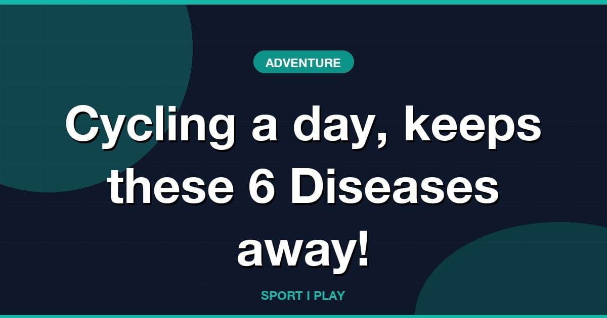 Cycling a day, keeps these 6 Diseases away!