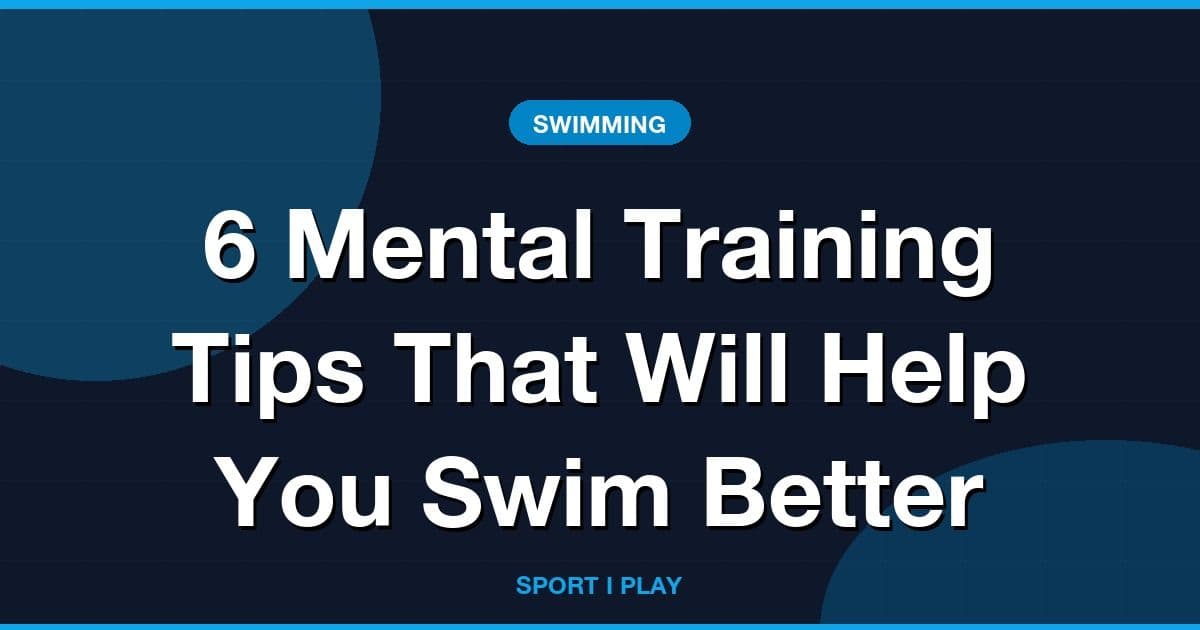 6 Mental Training Tips That Will Help You Swim Better