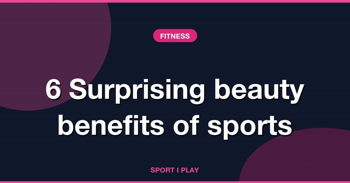 6 Surprising beauty benefits of sports