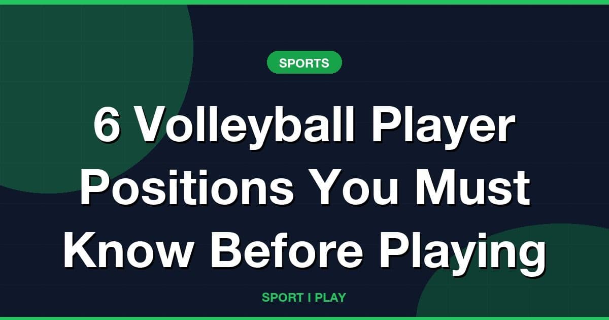 6 Volleyball Player Positions You Must Know Before Playing