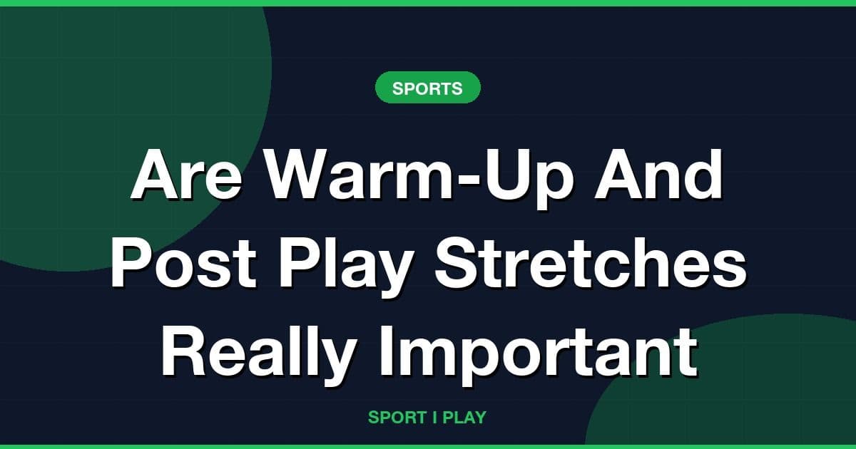 Are Warm-Up And Post Play Stretches Really Important