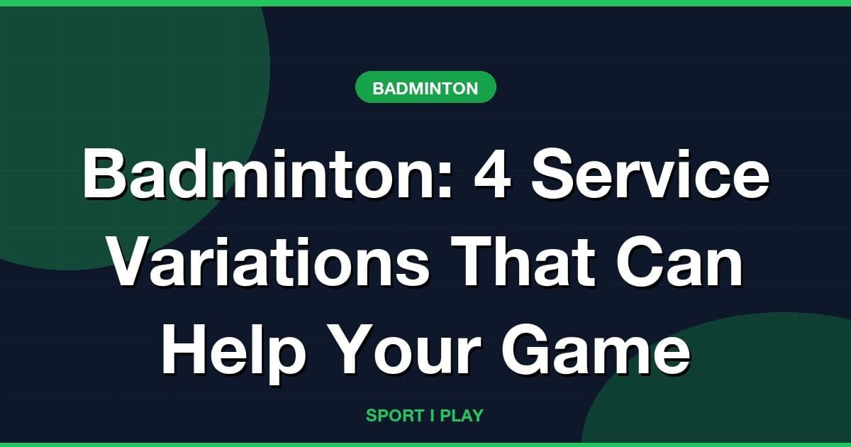 Badminton: 4 Service Variations That Can Help Your Game