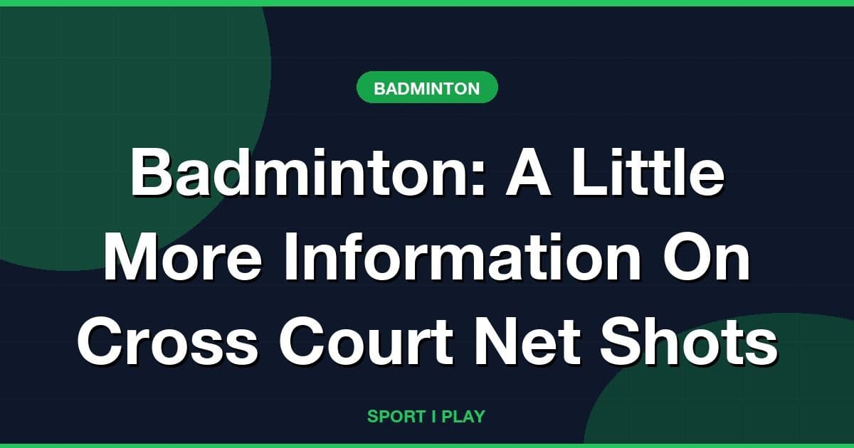 Badminton: A Little More Information On Cross Court Net Shots