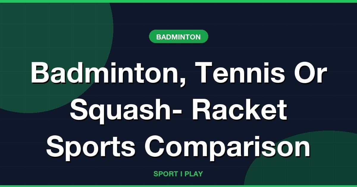 Badminton, Tennis Or Squash- Racket Sports Comparison