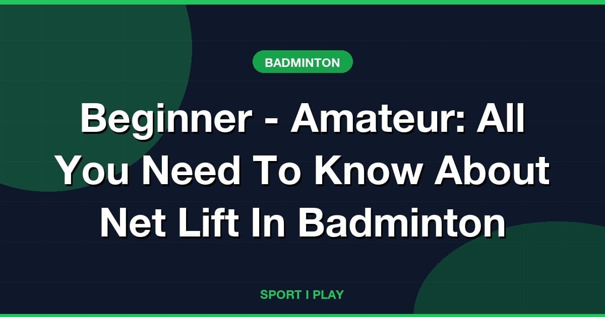 Beginner - Amateur: All You Need To Know About Net Lift In Badminton