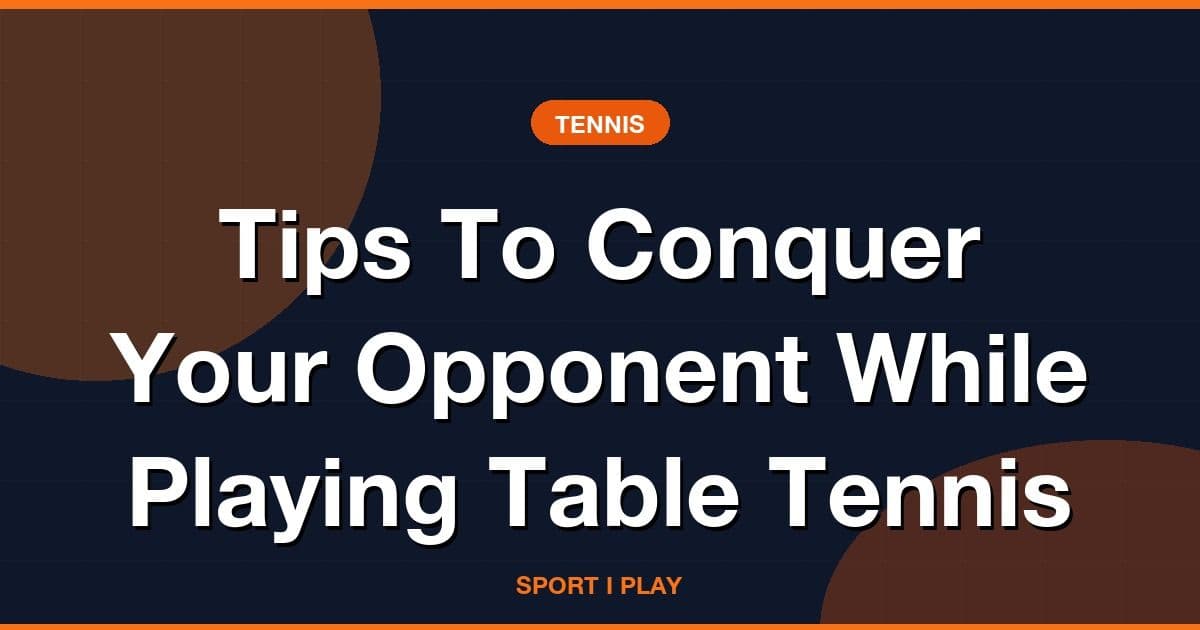 Tips To Conquer Your Opponent While Playing Table Tennis