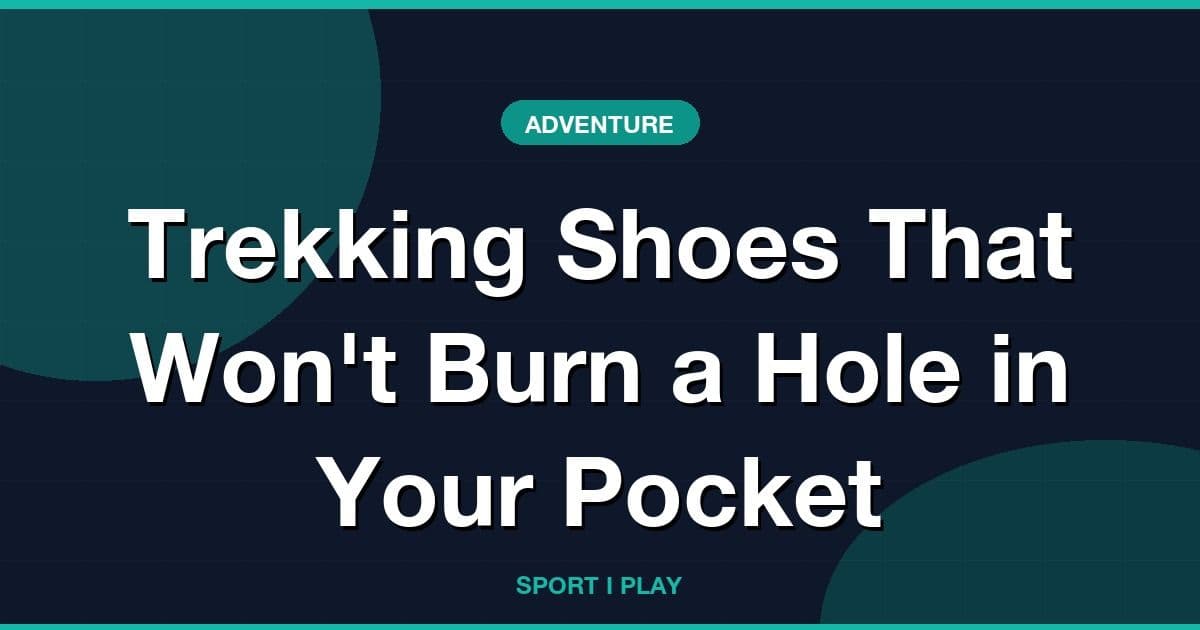 Trekking Shoes That Won't Burn a Hole in Your Pocket