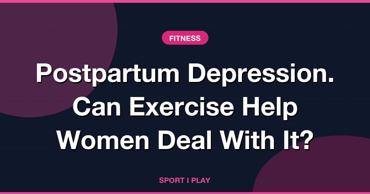 Postpartum Depression. Can Exercise Help Women Deal With It?