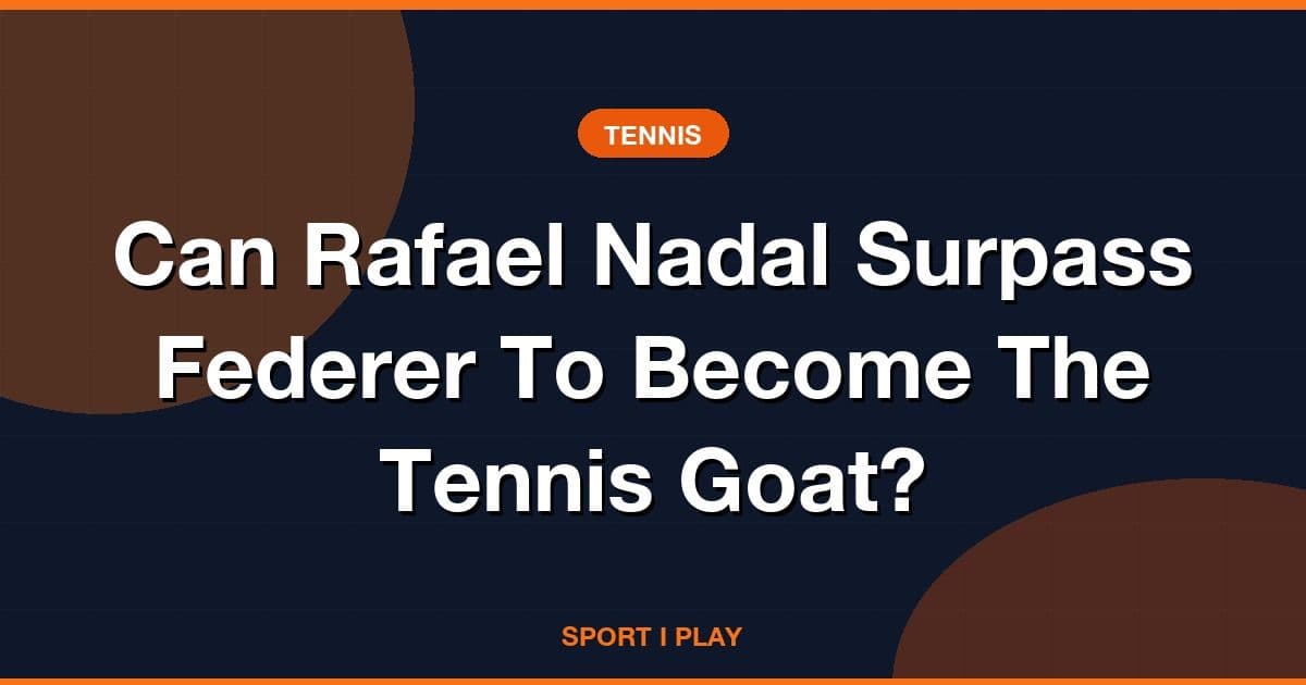 Can Rafael Nadal Surpass Federer To Become The Tennis Goat?