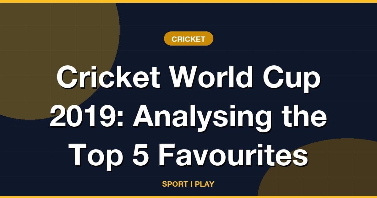 Cricket World Cup 2019: Analysing the Top 5 Favourites