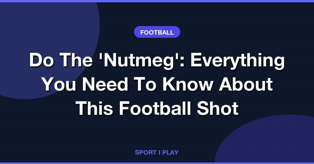Do The 'Nutmeg': Everything You Need To Know About This Football Shot