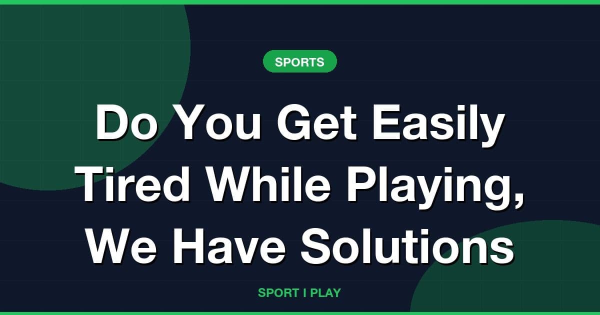 Do You Get Easily Tired While Playing, We Have Solutions