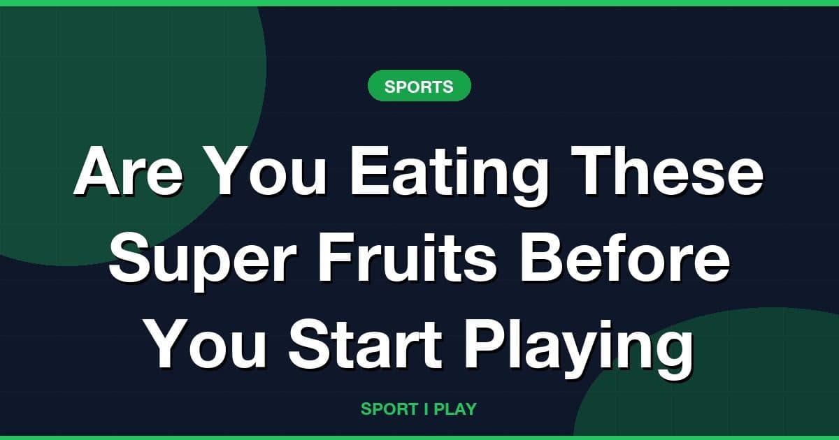 Are You Eating These Super Fruits Before You Start Playing