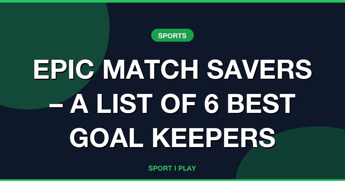 EPIC MATCH SAVERS – A LIST OF 6 BEST GOAL KEEPERS