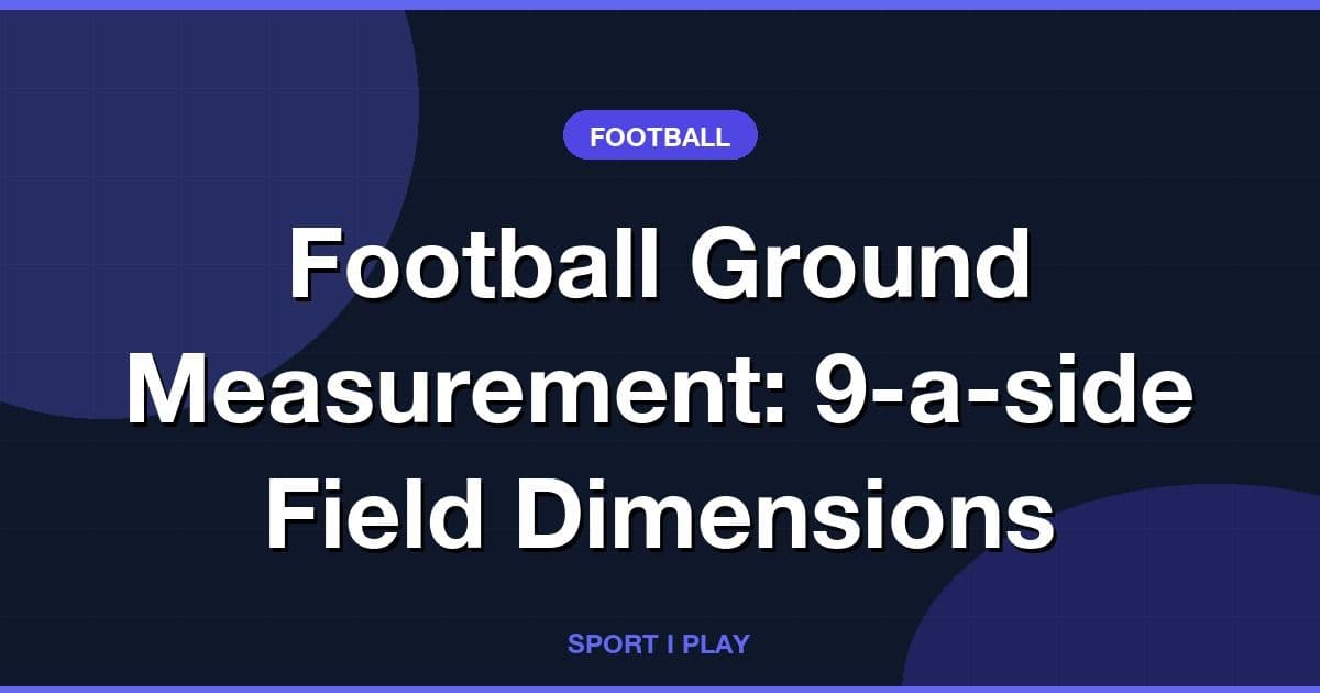 Football Ground Measurement: 9-a-side Field Dimensions