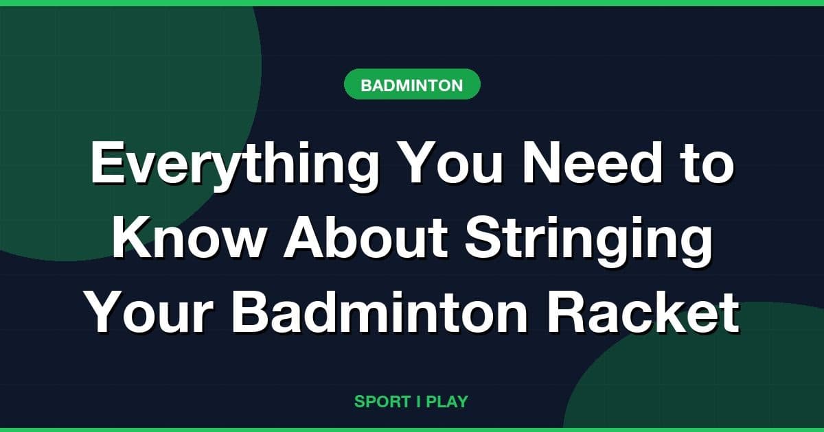 Everything You Need to Know About Stringing Your Badminton Racket