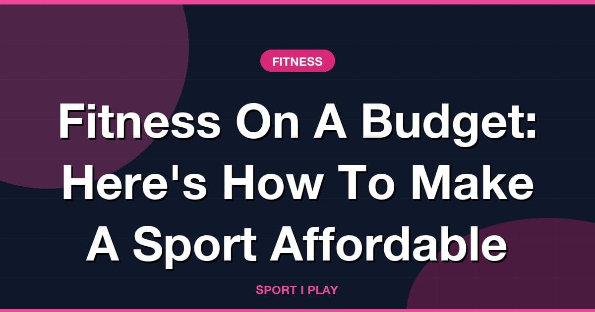 Fitness On A Budget: Here's How To Make A Sport Affordable