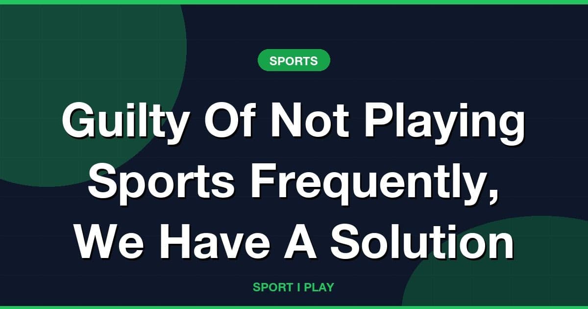 Guilty Of Not Playing Sports Frequently, We Have A Solution