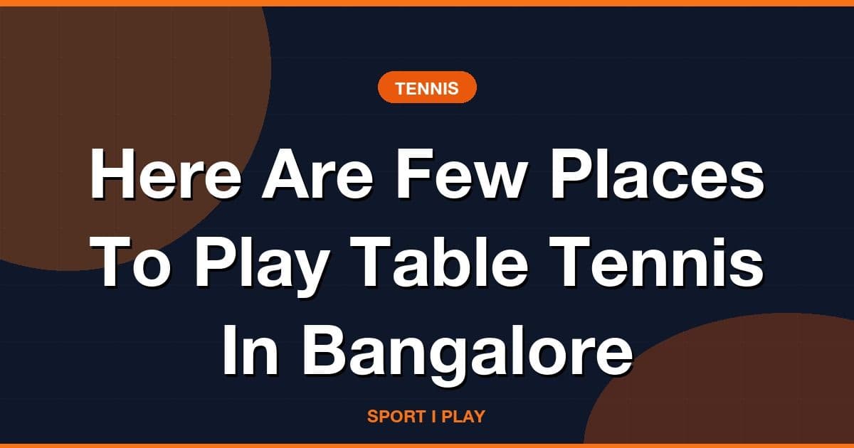 Here Are Few Places To Play Table Tennis In Bangalore