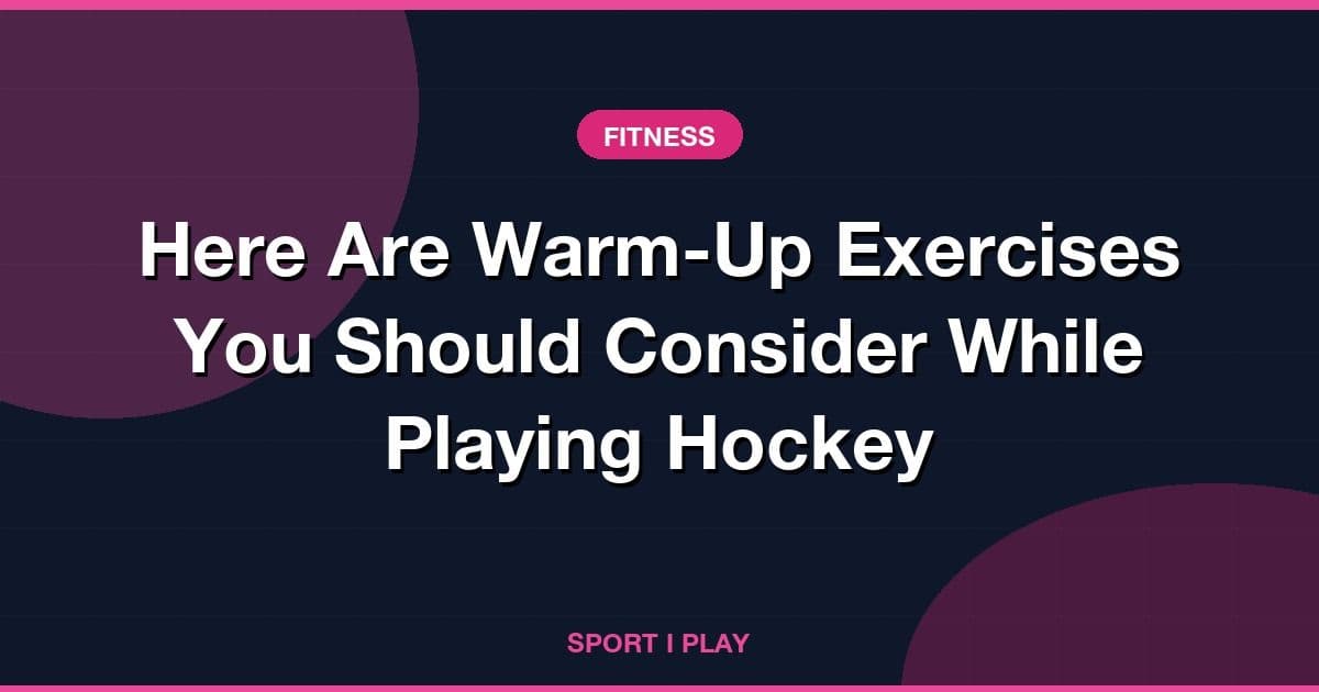 Here Are Warm-Up Exercises You Should Consider While Playing Hockey