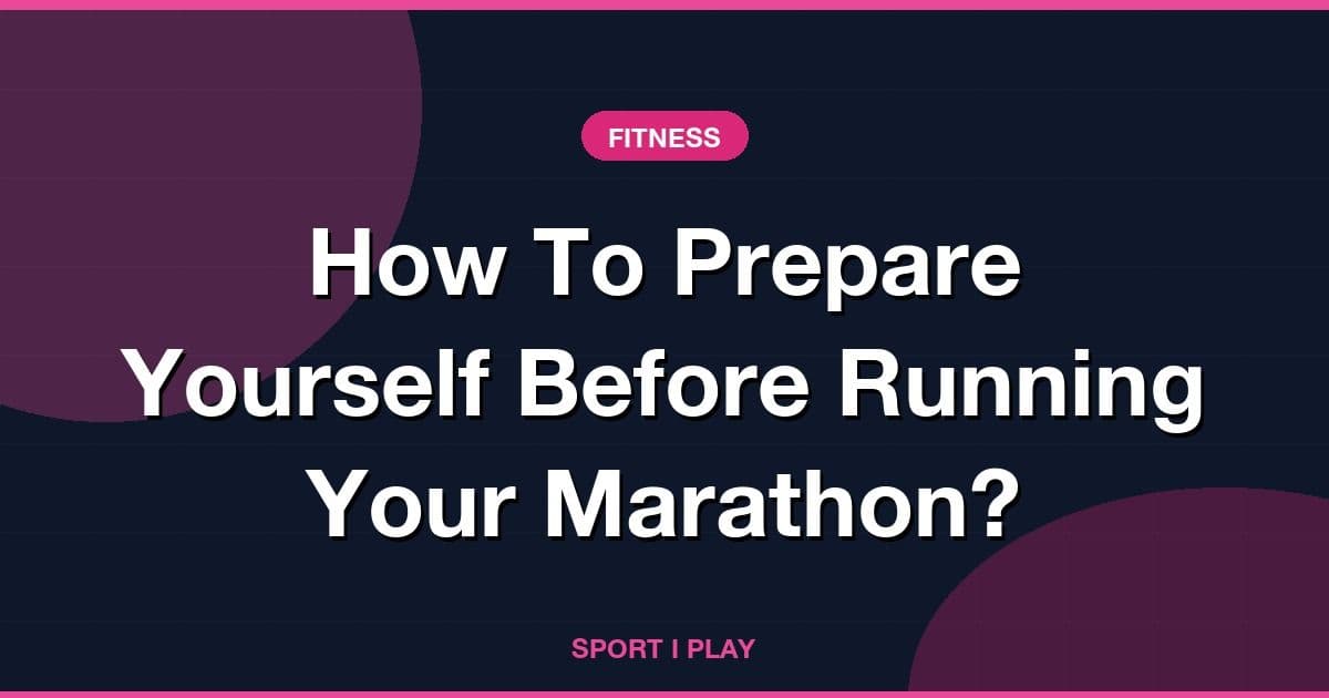 How To Prepare Yourself Before Running Your Marathon?