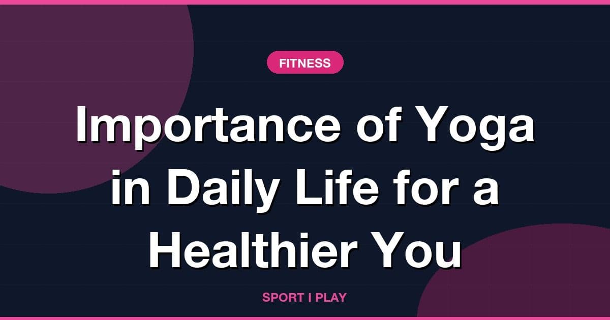 Importance of Yoga in Daily Life for a Healthier You