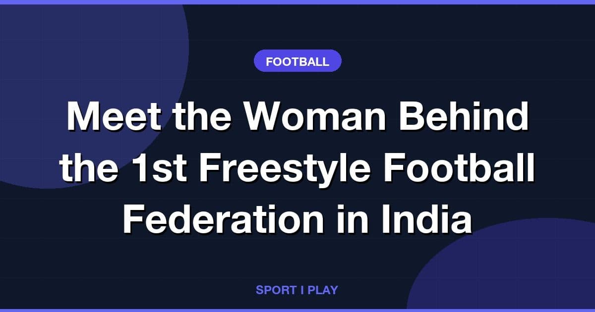 Meet the Woman Behind the 1st Freestyle Football Federation in India