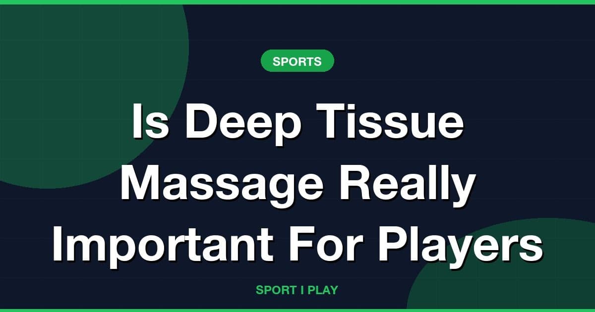 Is Deep Tissue Massage Really Important For Players
