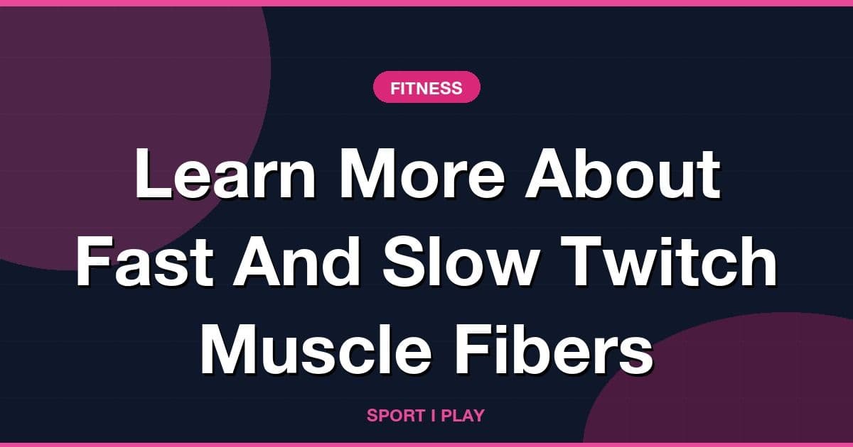 Learn More About Fast And Slow Twitch Muscle Fibers