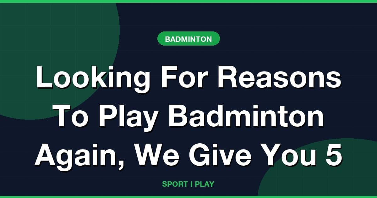 Looking For Reasons To Play Badminton Again, We Give You 5