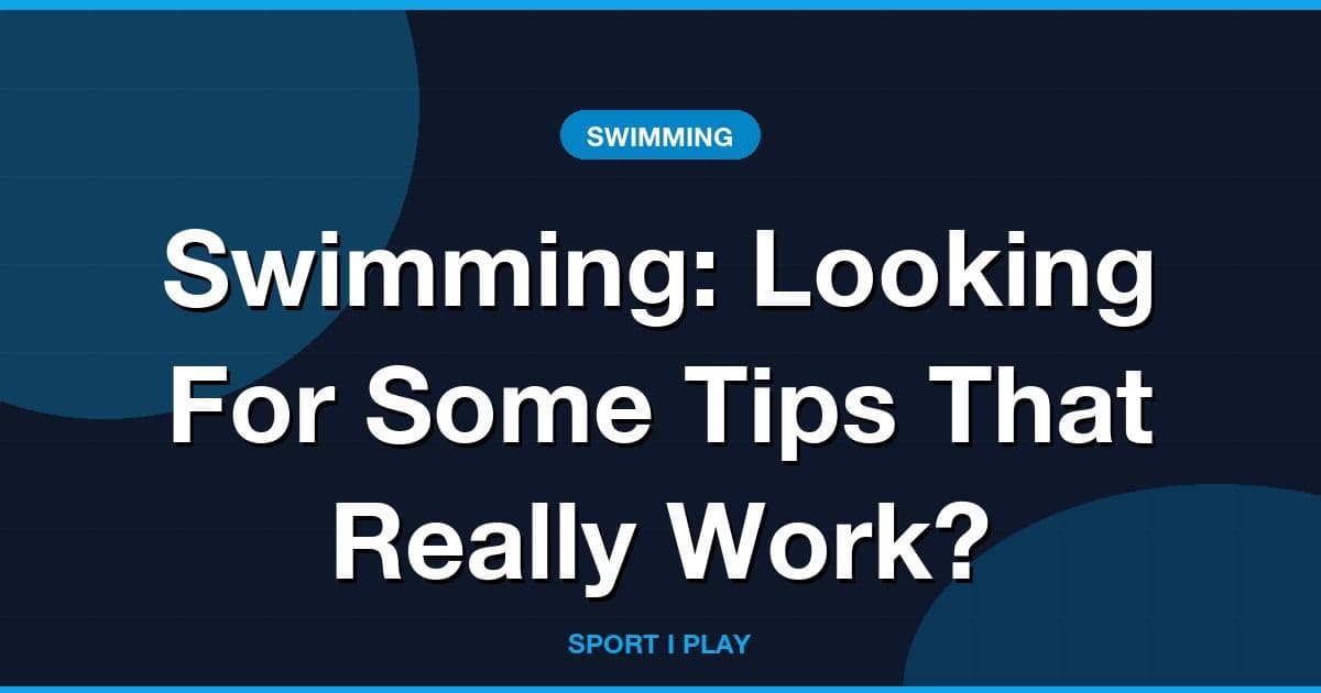 Swimming: Looking For Some Tips That Really Work?