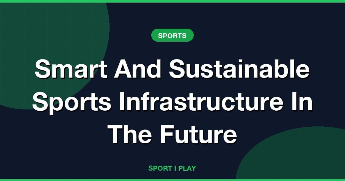 Smart And Sustainable Sports Infrastructure In The Future