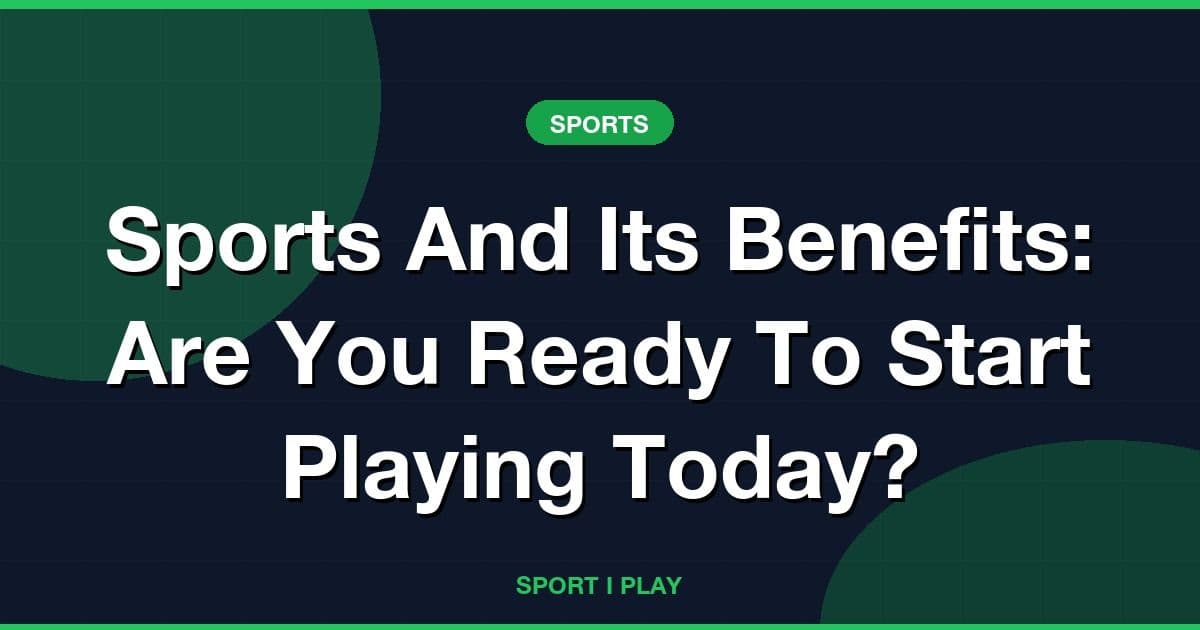 Sports And Its Benefits: Are You Ready To Start Playing Today?