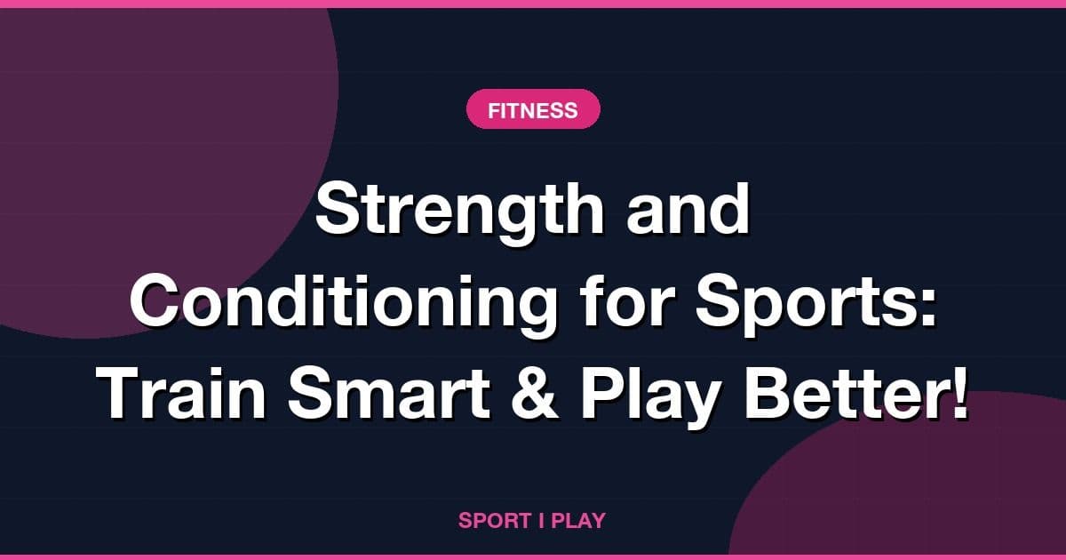 Strength and Conditioning for Sports: Train Smart & Play Better!